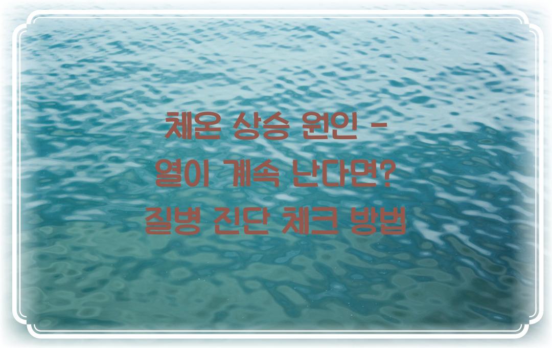체온 상승 원인 - 열이 계속 난다면? 질병 가능성 체크!