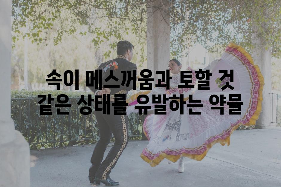 속이 메스꺼움과 토할 것 같은 상태를 유발하는 약물