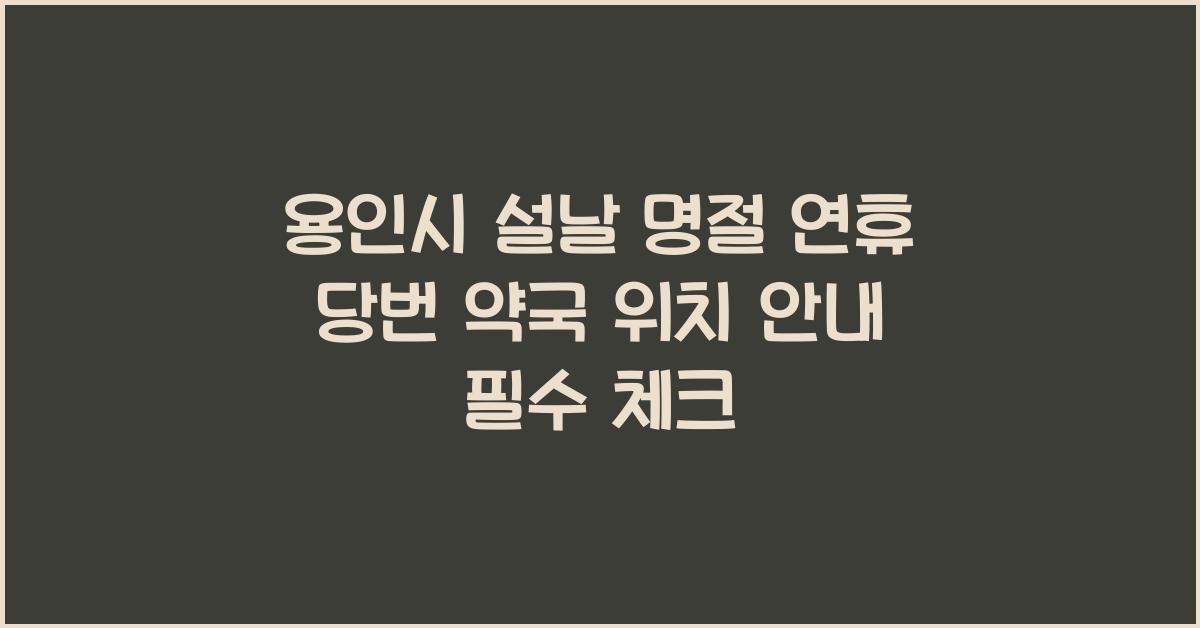용인시 설날 명절 연휴 당번 약국 위치 안내