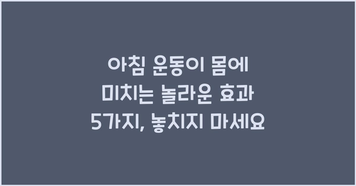 아침 운동이 몸에 미치는 놀라운 효과 5가지