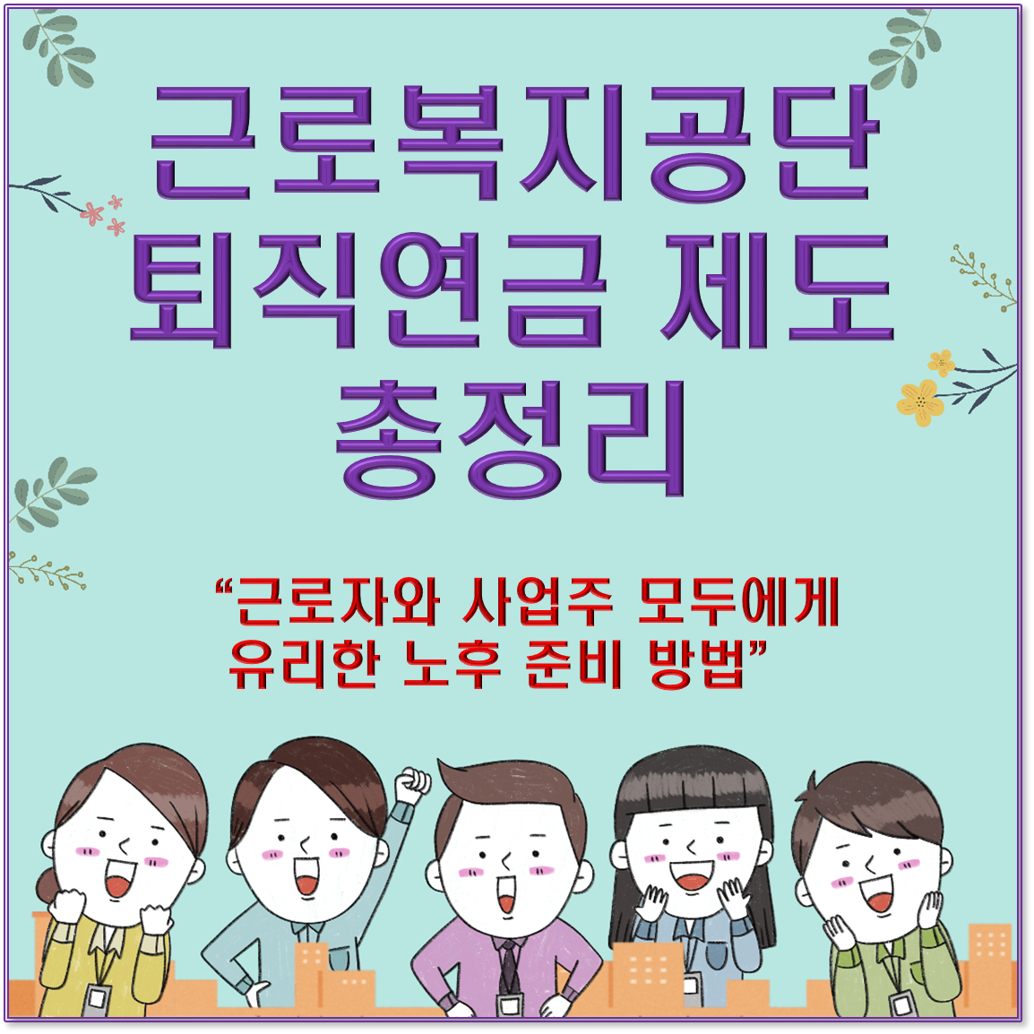 근로복지공단 퇴직연금 제도 총정리｜근로자와 사업주 모두에게 유리한 노후 준비 방법