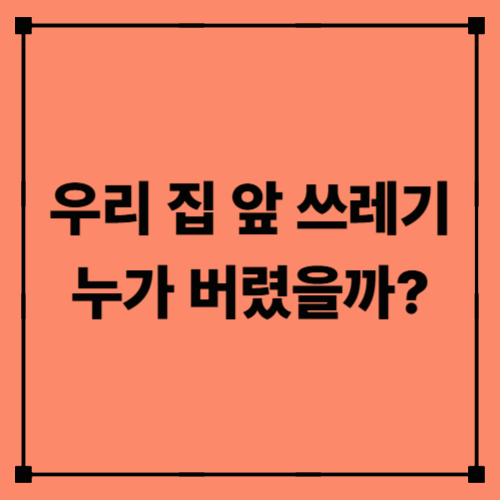 우리 집 앞 쓰레기, 누가 버렸을까?｜무단투기 과태료·손해배상 절차 완벽 정리