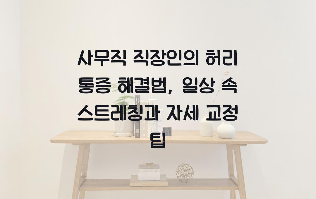 사무직 직장인의 허리 통증 해결법 (스트레칭 & 자세 교정 팁)