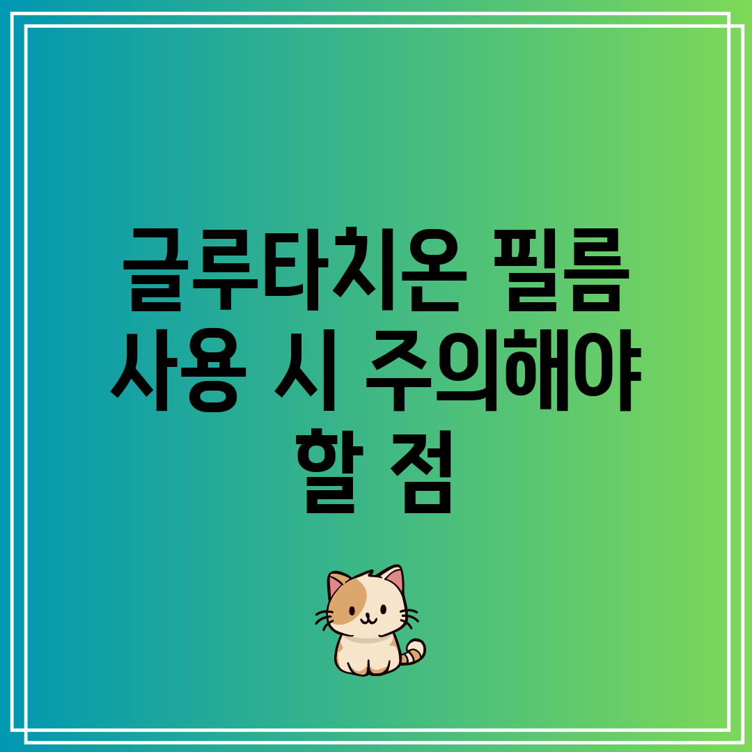 글루타치온 필름 사용 시 주의해야 할 점