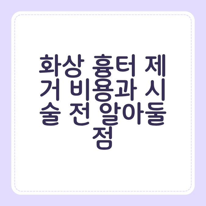 화상 흉터 제거 비용과 시술 전 알아둘 점
