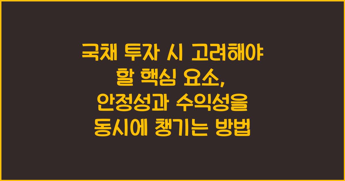 국채 투자 시 고려해야 할 핵심 요소, 안전성과 수익성 균형 맞추기