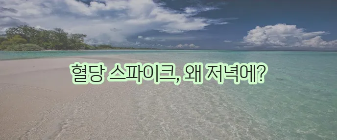 저녁 식후 혈당이 높은 이유 다섯 가지를 알아볼까요?