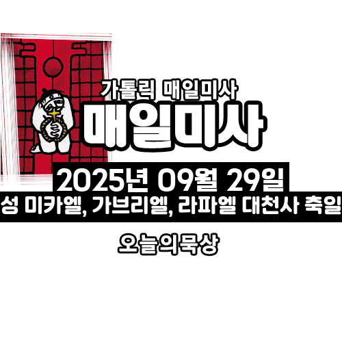 2025년 9월 29일 매일미사 성 미카엘&middot;가브리엘&middot;라파엘 대천사 축일 오늘의 묵상
