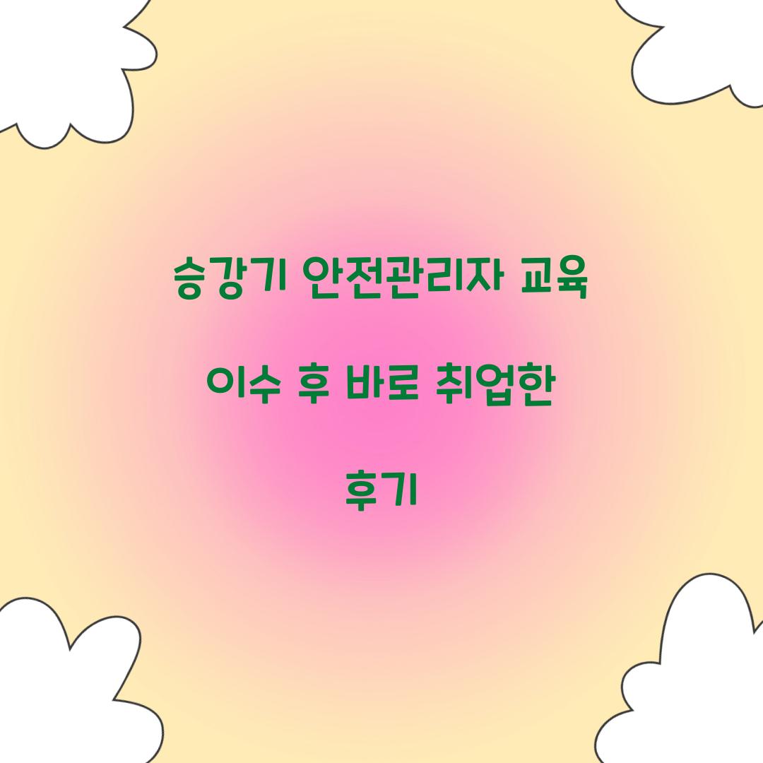 승강기 안전관리자 교육 이수 후 바로 취업한 후기
