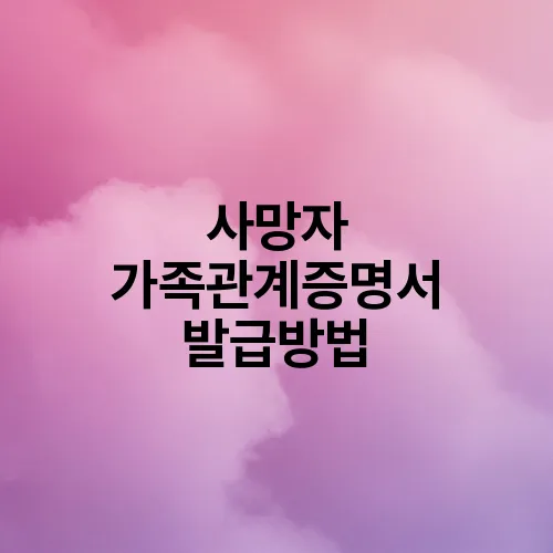 사망자 가족관계증명서 발급방법