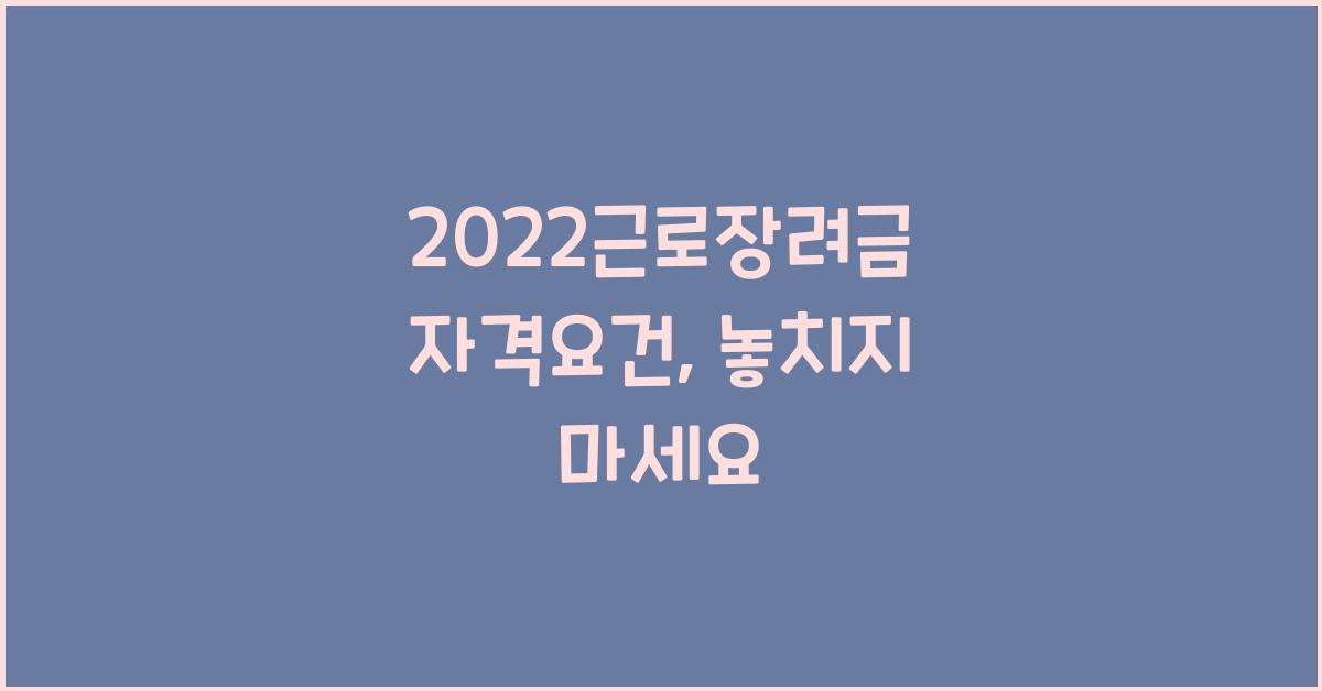 2022근로장려금 자격요건