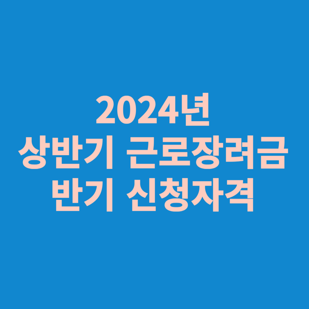 2024년 상반기 근로장려금 반기 신청자격