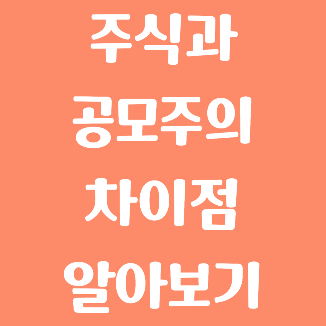 주식과 공모주의 차이점 7가지 알아보기