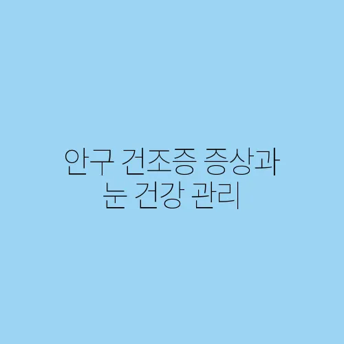 안구 건조증 증상과 눈 건강 관리