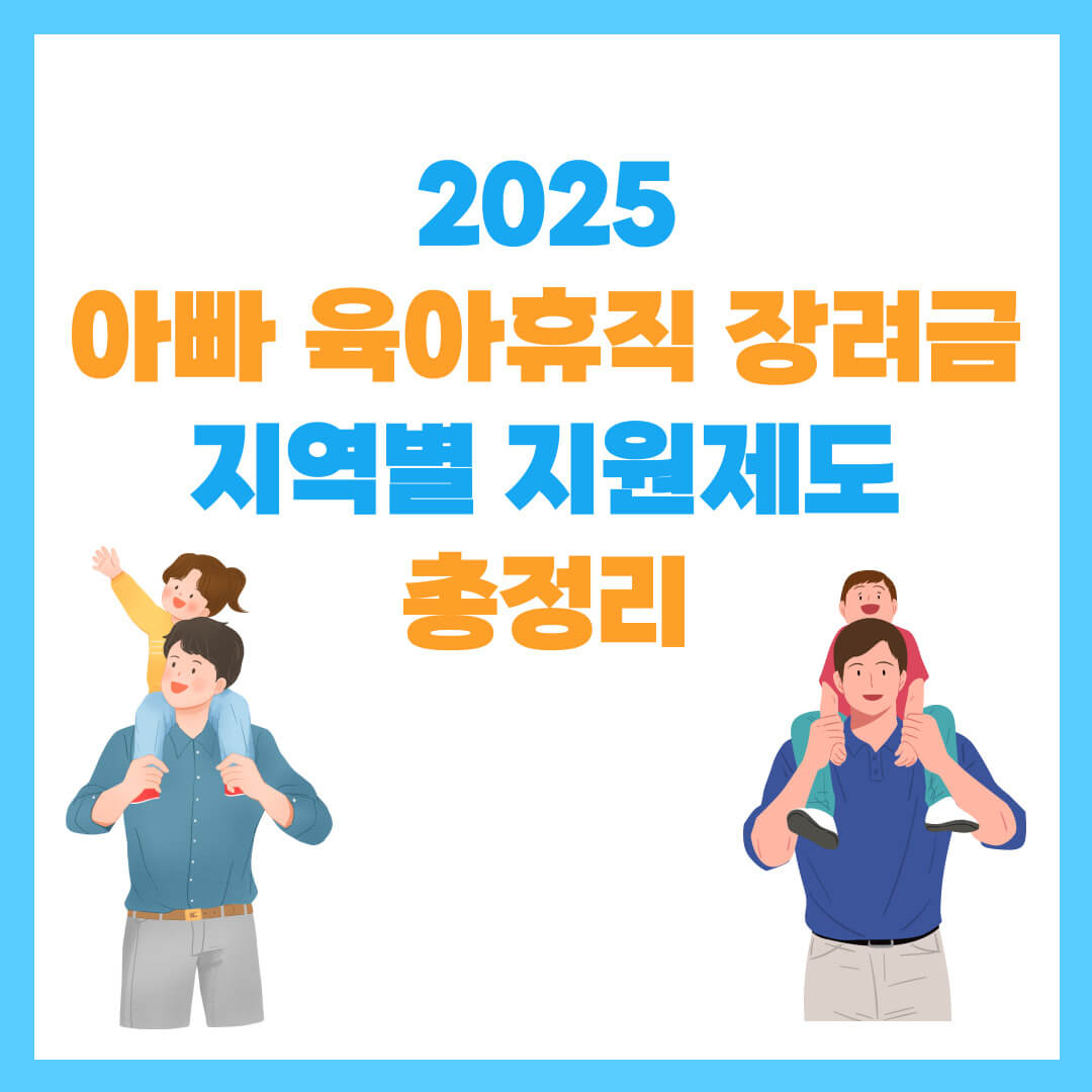 2025 아빠 육아휴직 장려금, 지역별 지원제도 총정리