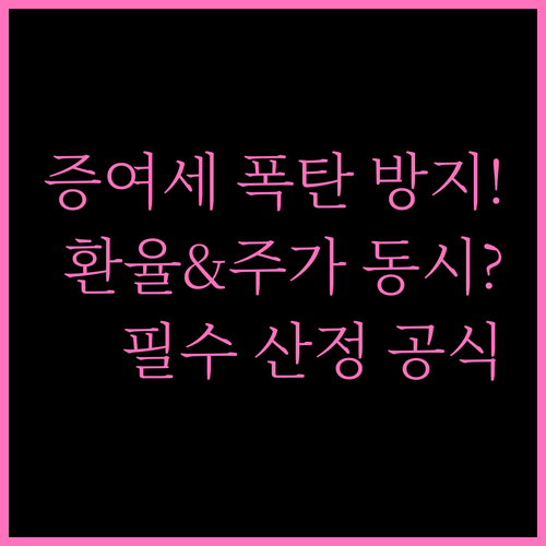 증여일 환율과 평균 주가 동시 산정 ..