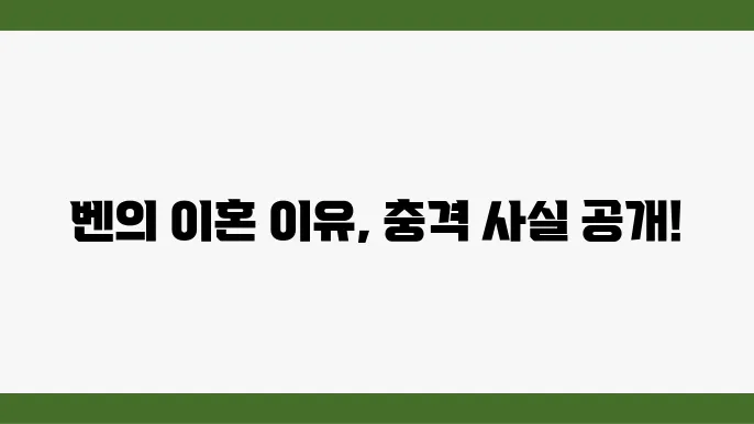 벤 이혼 사유 추측: 연예상 핫이슈 총정리