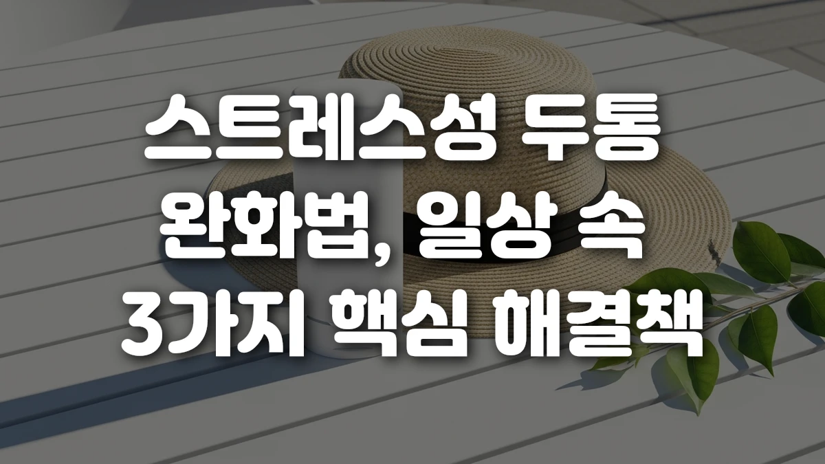 스트레스성 두통 완화법 일상 속 3가지 핵심 해결책