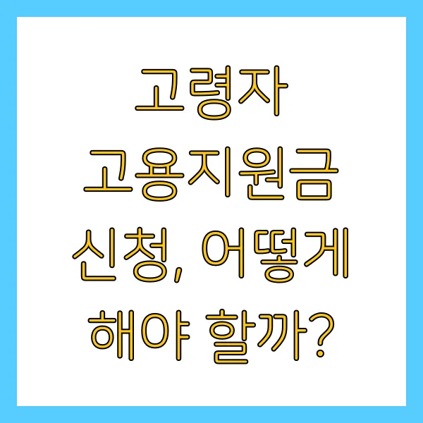 60세 이상 고령자 고용지원금 신청 방법 및 지원금액