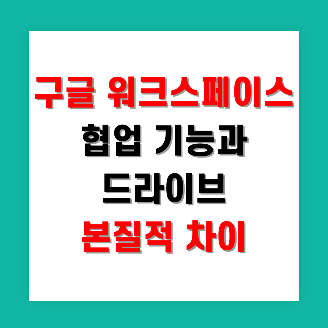 구글 워크스페이스 협업 기능과 드라이브의 본질적 차이