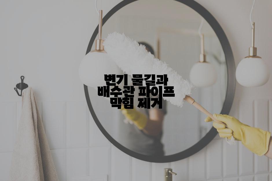 변기 물길과 배수관 파이프 막힘 제거