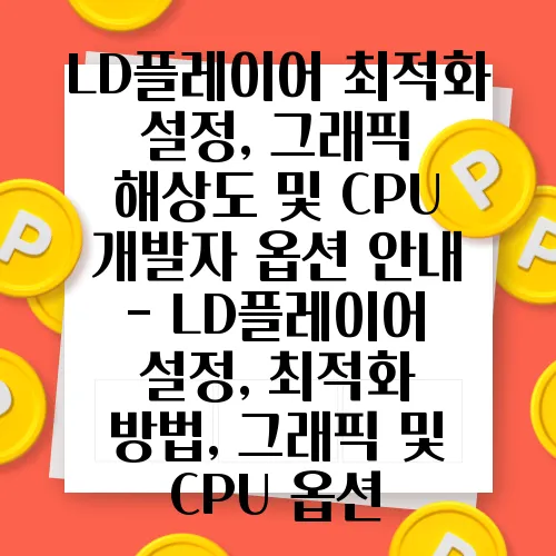 LD플레이어 최적화 설정, 그래픽 해상도 및 CPU 개발자 옵션 안내 - LD플레이어 설정, 최적화 방법, 그래픽 및 CPU 옵션