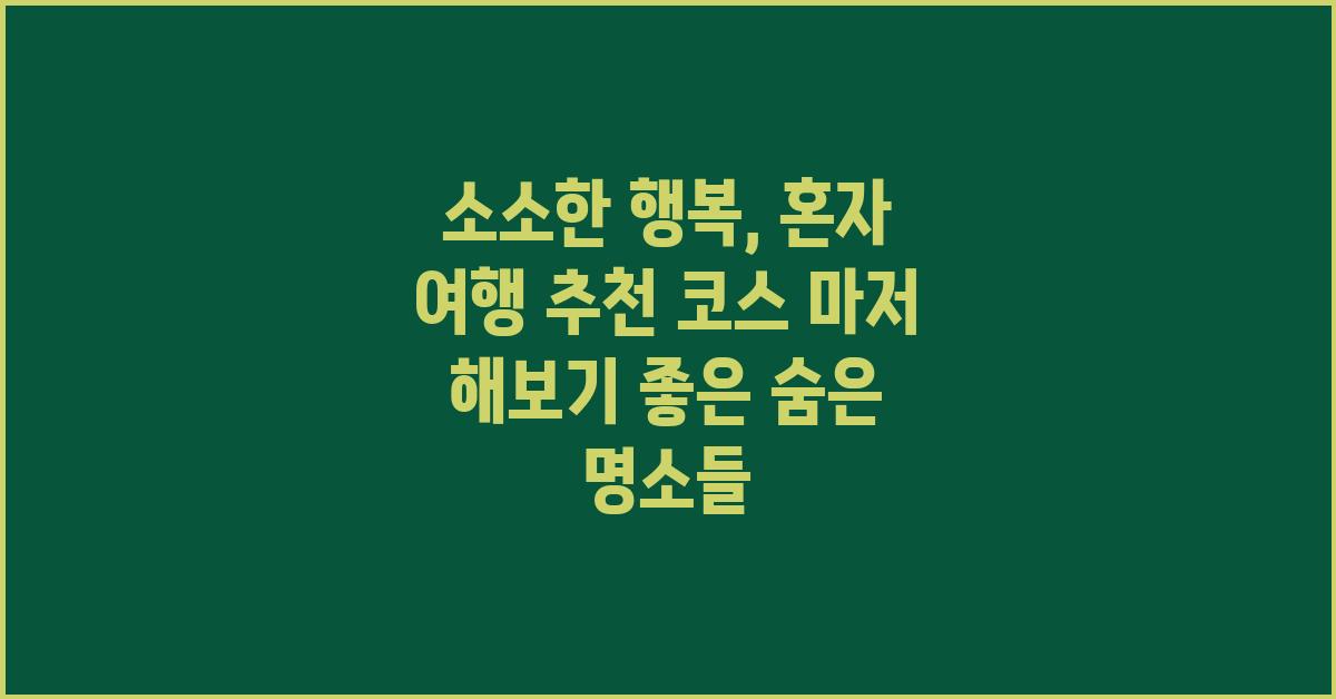 소소한 행복, 혼자 여행 추천 코스