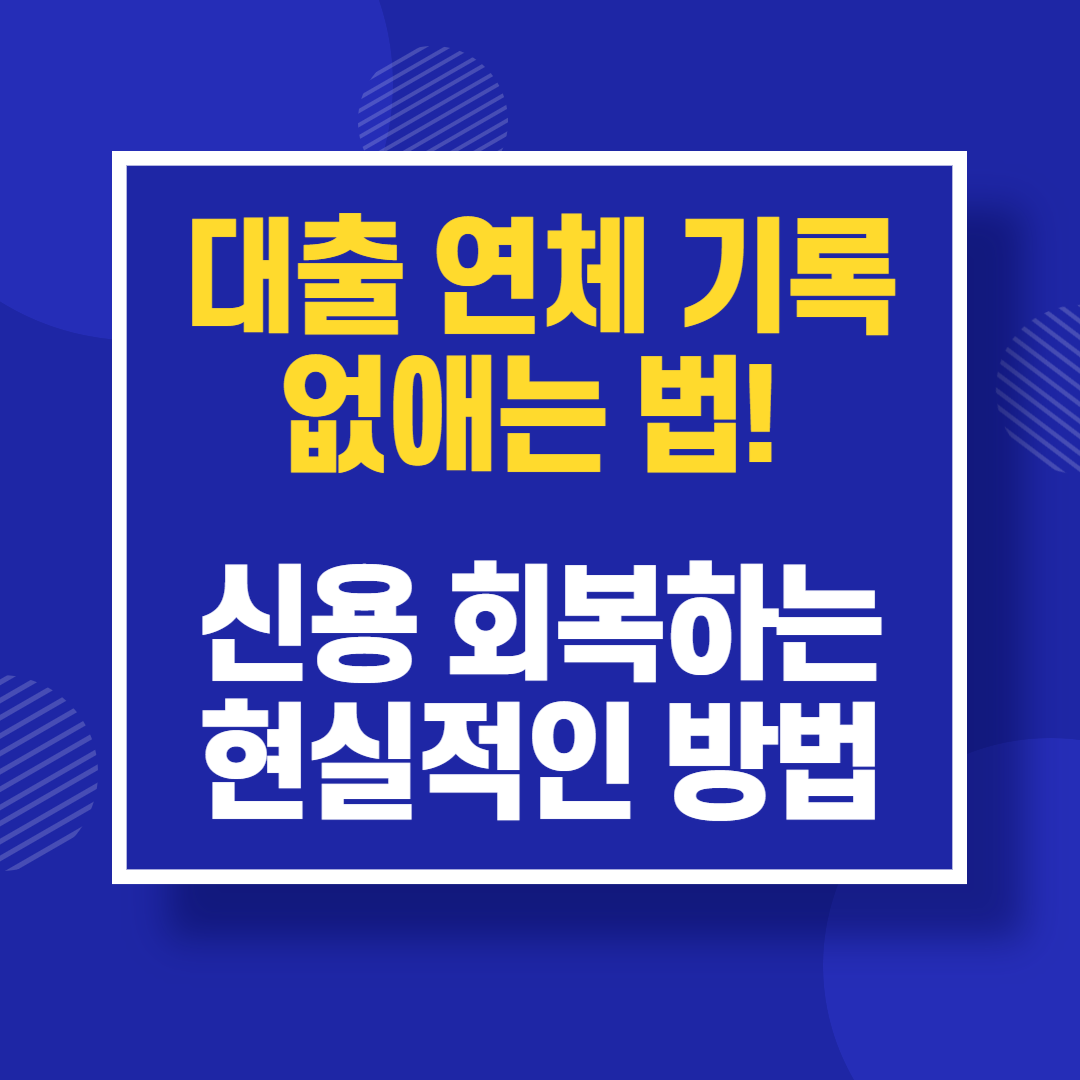 대출 연체 기록 없애는 법! 신용 회복하는 현실적인 방법 이라고 써 있는 박스
