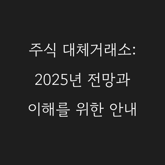 주식 대체거래소: 2025년 전망과 이해를 위한 안내 대표 이미지