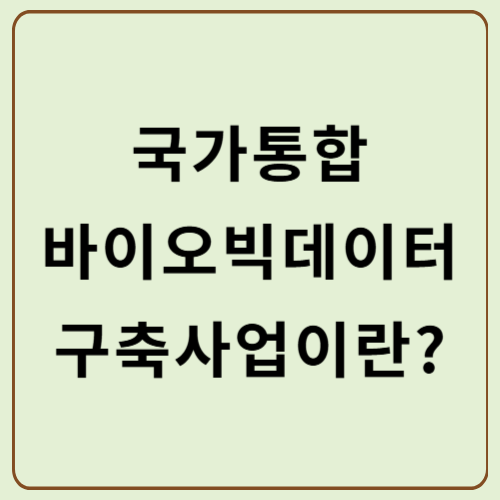 국가통합바이오빅데이터구축사업이란?