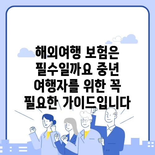 해외여행 보험은 필수일까요 중년 여행자를 위한 꼭 필요한 가이드입니다