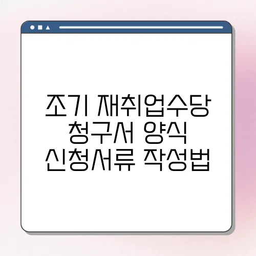조기 재취업수당 청구서 양식 신청서류 작성법