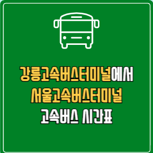 강릉고속버스터미널에서 서울고속버스터미널 고속버스 시간표 요금 예매