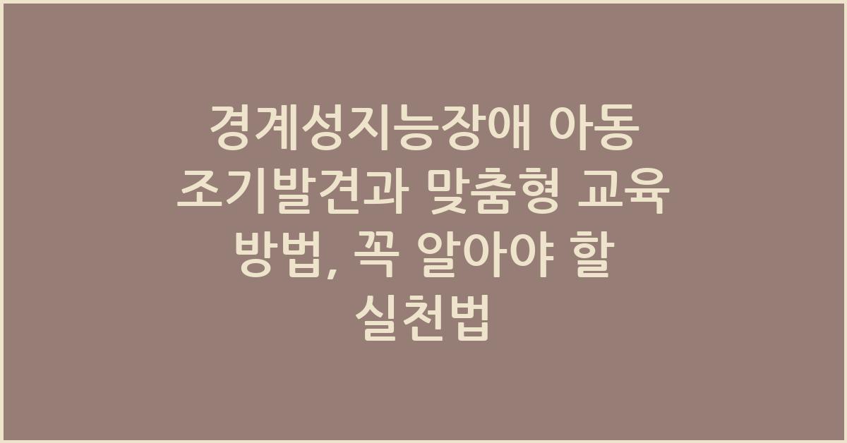 경계성지능장애 아동 조기발견과 맞춤형 교육 방법