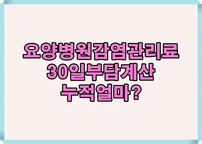요양병원 감염관리료 30일 월 부담 계산과 본인부담 20% 적용 시 누적 비용이 얼마인지 설명한 대표 이미지