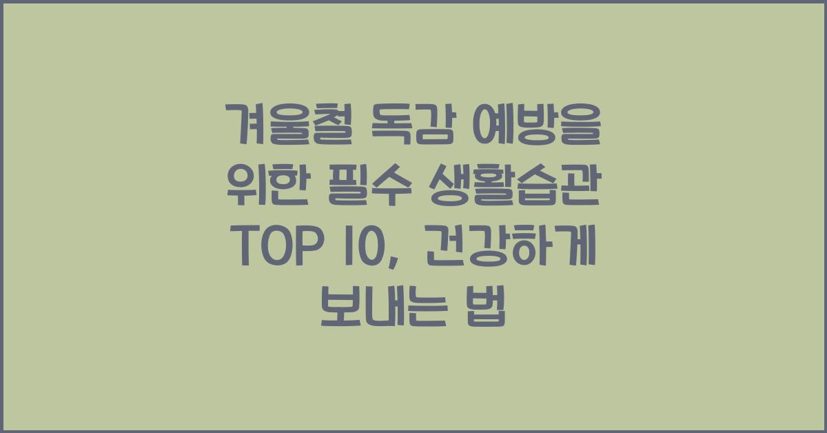 겨울철 독감 예방을 위한 필수 생활습관 TOP 10