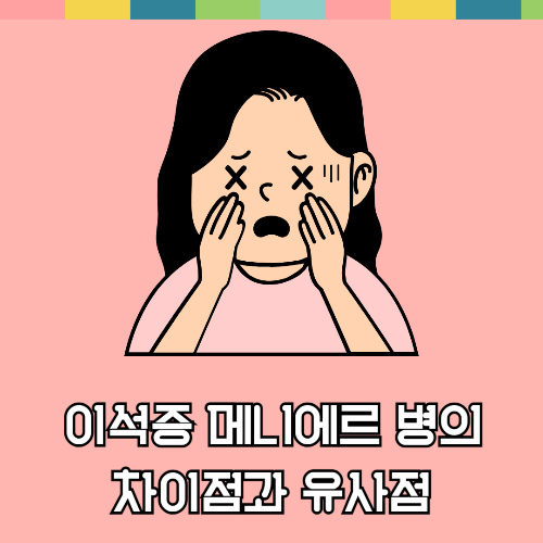 이석증 메니에르 병의 차이점과 유사점