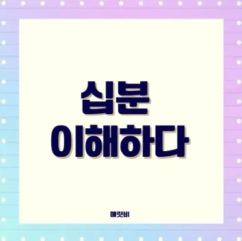 십분 이해하다 뜻 유래 맞춤법_8