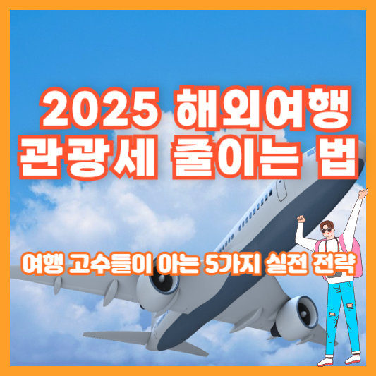 2025 해외여행 관광세 줄이는 법｜여행 고수들이 아는 5가지 실전 전략