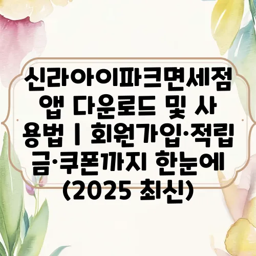 신라아이파크면세점 앱 다운로드 및 사용법｜회원가입·적립금·쿠폰까지 한눈에 (2025 최신)