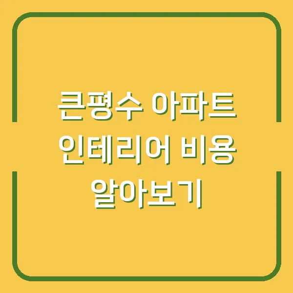 큰평수 아파트 인테리어 비용 알아보기