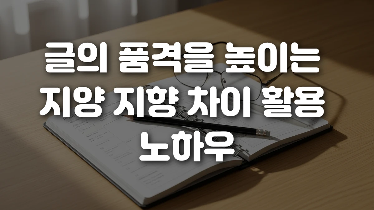글의 품격을 높이는 지양 지향 차이 활용 노하우