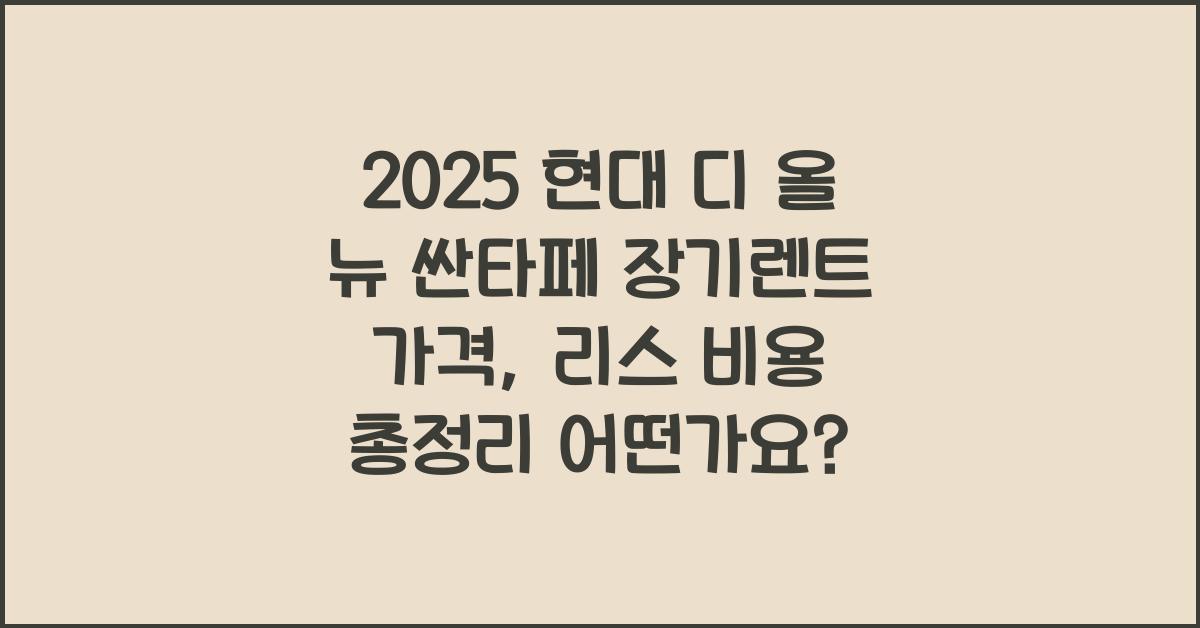 2025 현대 디 올 뉴 싼타페 장기렌트 가격, 리스 비용 총정리
