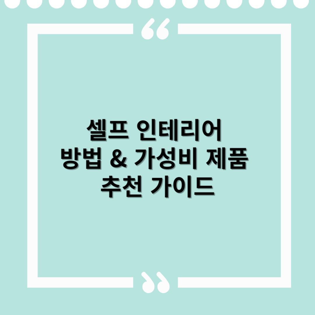 셀프 인테리어 방법 & 가성비 제품 추천 가이드