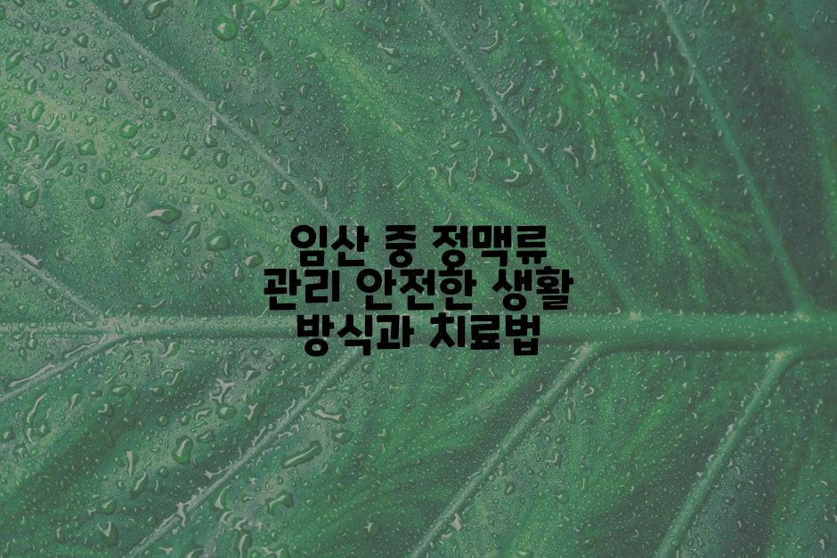 임산 중 정맥류 관리 안전한 생활 방식과 치료법