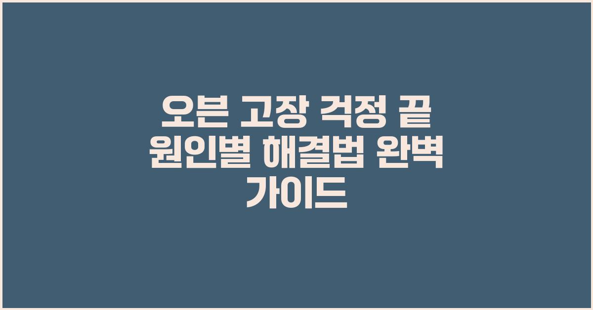 오븐 고장 걱정 끝! 원인별 해결 가이드