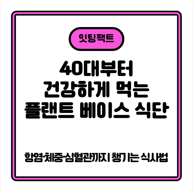 40대부터 건강하게 먹는 플랜트 베이스 식단 가이드 — 항염·체중·심혈관까지 챙기는 식사법