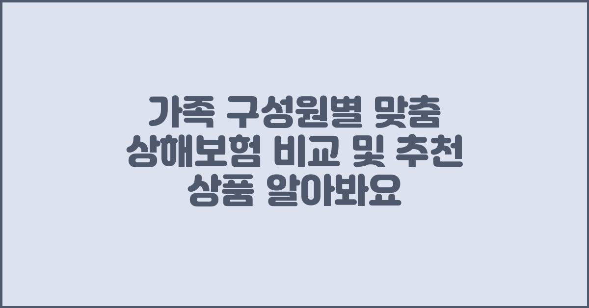가족 구성원별 맞춤 상해보험 비교