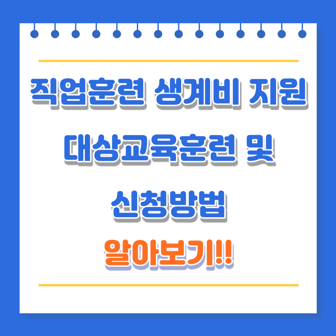 직업훈련 생계비 지원 대상교육훈련 및 신청방법 알아보기