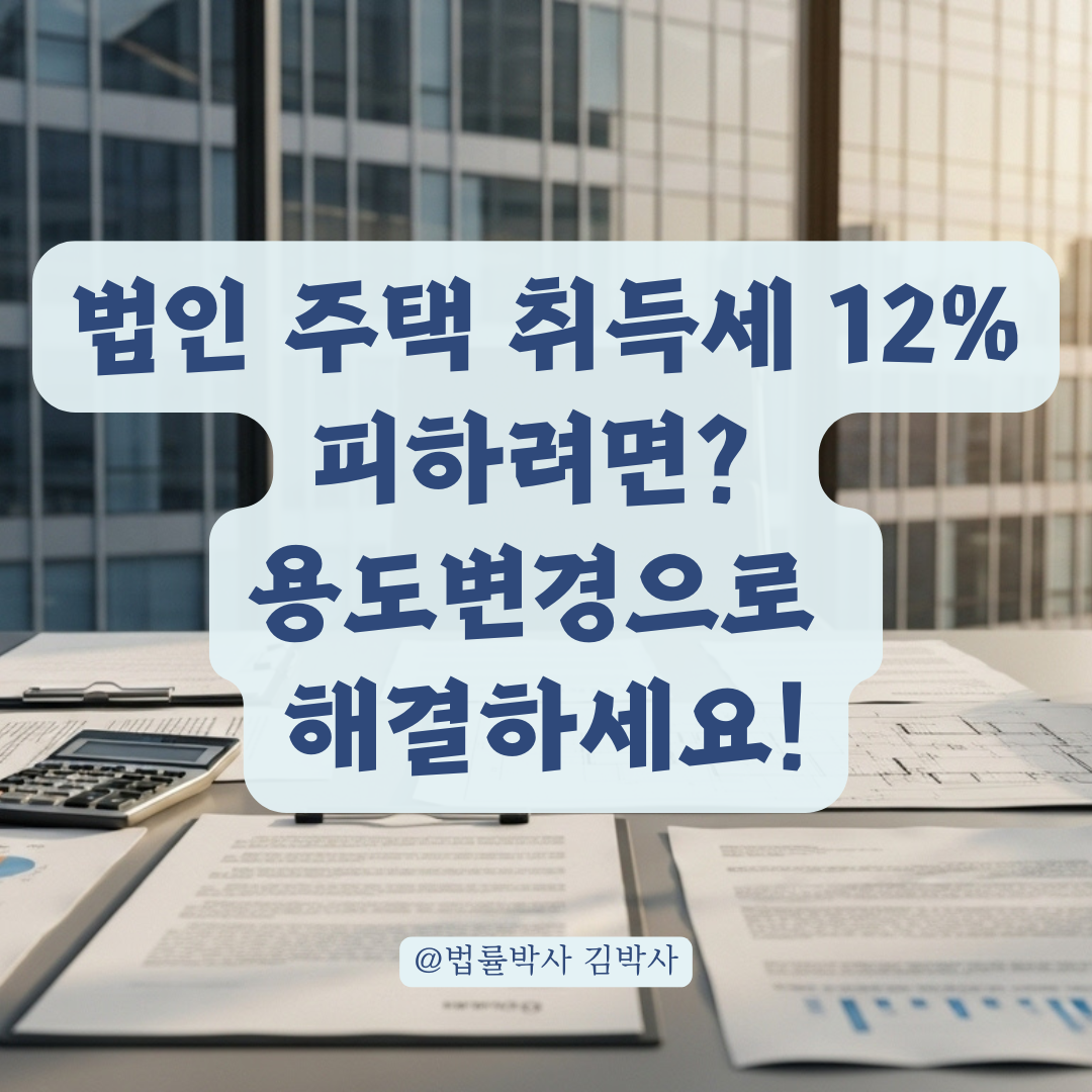 법인 주택 취득 중과세 피하려면? 용도변경 전략과 절차 총정리.